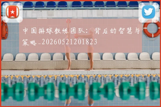 中国排球教练团队：背后的智慧与策略_20260521201823
