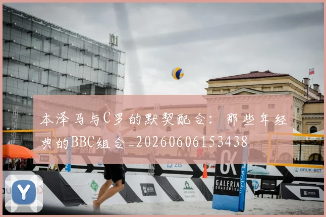 本泽马与C罗的默契配合：那些年经典的BBC组合_20260606153438