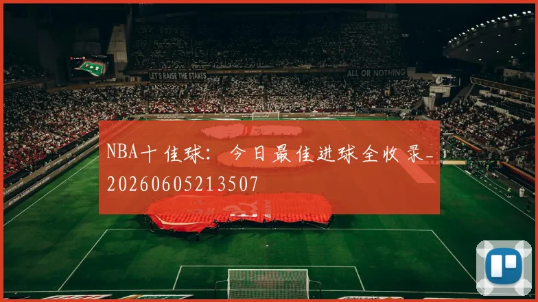 NBA十佳球：今日最佳进球全收录_20260605213507